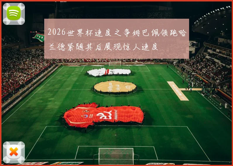 2026世界杯速度之争姆巴佩领跑哈兰德紧随其后展现惊人速度